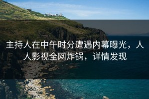 主持人在中午时分遭遇内幕曝光，人人影视全网炸锅，详情发现